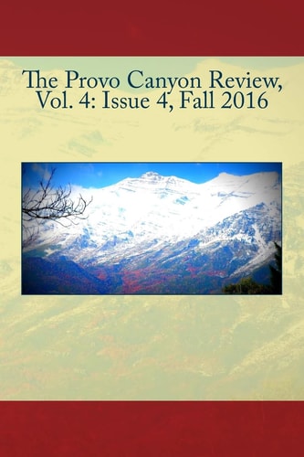 The Provo Canyon Review, Vol. 4 Issue 4, Fall 2016