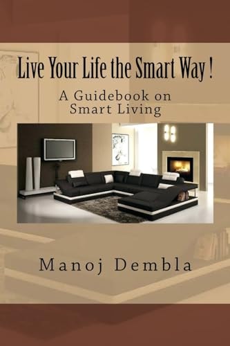 Live Your Life the Smart Way ! A Guidebook on Smart Living