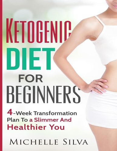 Ketogenic Diet For Beginners 4-Week Transformation Plan To a Slimmer And Healthier You