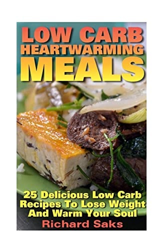 Low Carb Heartwarming Meals 25 Delicious Low Carb Recipes To Lose Weight And Wa: (low Carbohydrate, High Protein, Low Carbohydrate Foods, Low Carb, Low Carb Cookbook, Low Carb Recipes)