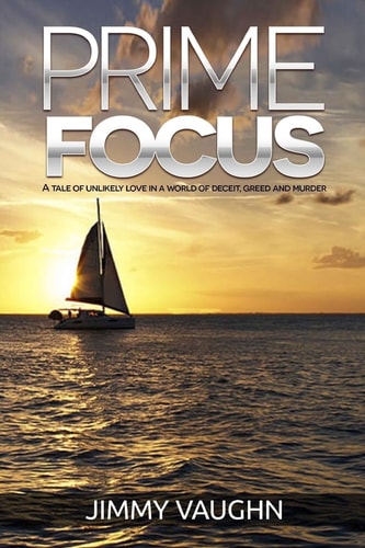 Prime Focus An Unlikely Tale of Love in a World of Deceit, Greed and Murder