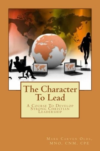 The Character To Lead A Course To Develop Strong Christian Leadership