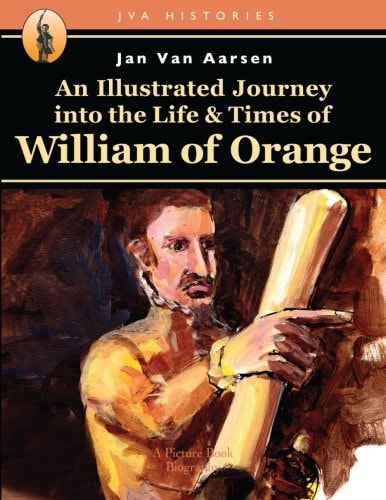 An Illustrated Journey Into the Life and Times of William of Orange