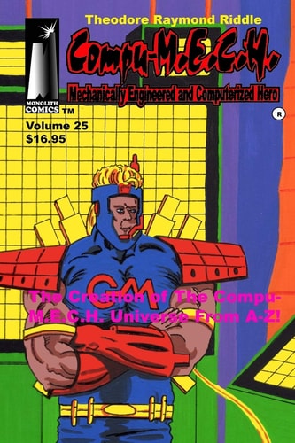 Compu-M. E. C. H. , Mechanically Engineered and Computerized Hero Volume 25 The Creation of the Compu-M. E. C. H. Universe A-Z