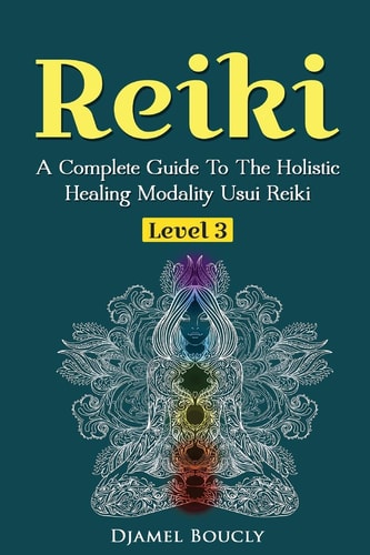 Reiki Level 3 / Master A Complete Guide To The Holistic Healing Modality Usui Reiki Level