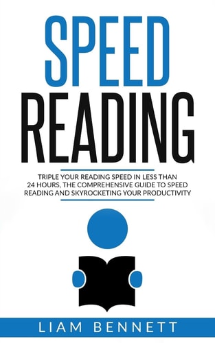 Speed Reading: Triple Your Reading Speed in Less Than 24 Hours The Comprehensive Guide to Speed Reading and Skyrocketing Your Productivity
