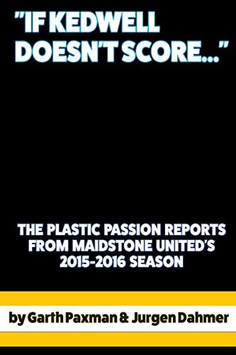 "If Kedwell Doesn't Score ..." The Plastic Passion Match Reports from Maidstone United's 2015-2016 Season