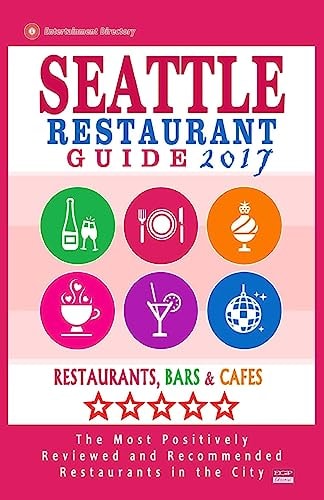 Seattle Restaurant Guide 2017 Best Rated Restaurants in Seattle, Washington - 500 Restaurants, Bars and Cafés Recommended for Visitors, 2017