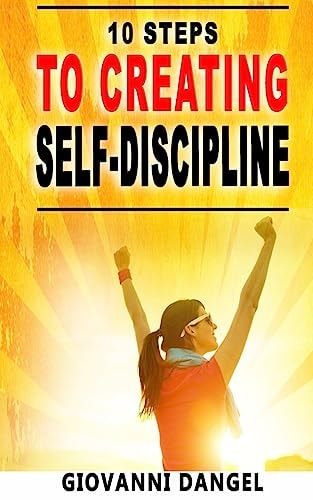 10 Steps To Creating Self-Discipline