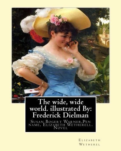 The Wide, Wide World. By: Elizabeth Wetherel . Illustrated By: Frederick Dielman Susan Bogert Warner (July 11, 1819 - March 17, 1885),Pen Name, Elizabeth Wetherell. Frederick Dielman (25 December 1847 - August 25, 1935) Was a German-American Portrait and 