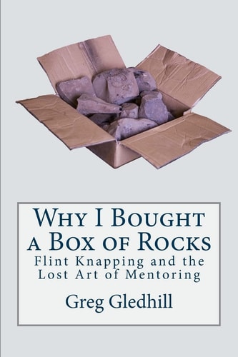 Why I Bought a Box of Rocks Flint Knapping and the Lost Art of Mentoring