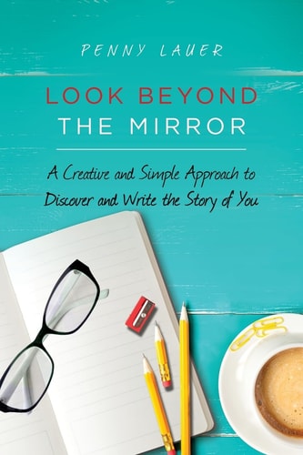 Look Beyond the Mirror A Creative and Simple Approach to Discover and Write the Story of You