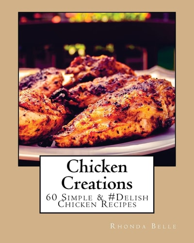 Chicken Creations 60 Simple and #Delish Chicken Recipes