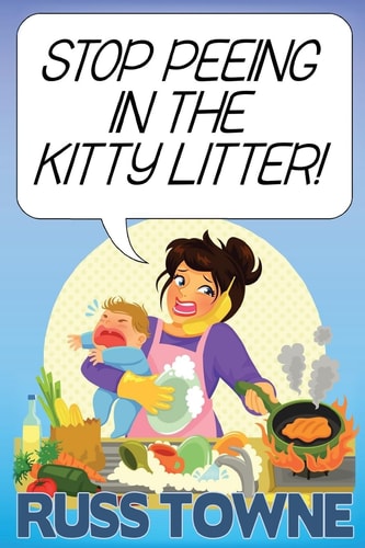 Stop Peeing in the Kitty Litter! Humorous and Heartwarming Stories on Parenting