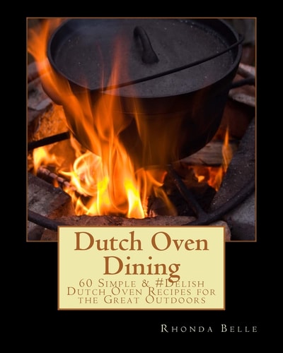 Dutch Oven Dining 60 Simple and #Delish Dutch Oven Recipes for the Great Outdoors