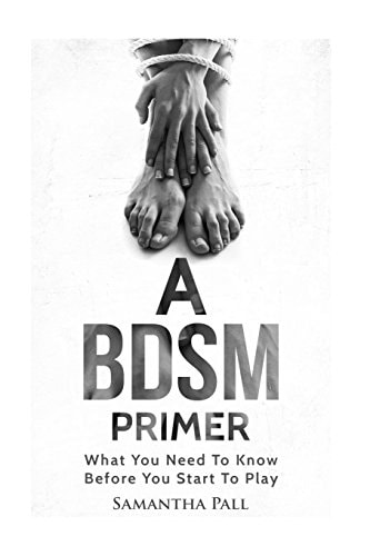 A BDSM Primer A BDSM and Bondage Guide - (BDSM, Bondage, Dom, Submissive, Sex Guide, Sex for Couple)