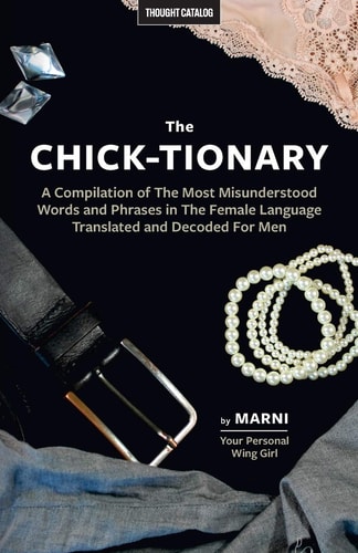 The Chick-tionary A Compilation of The Most Misunderstood Words and Phrases in The Female Language Translated and Decoded For Men