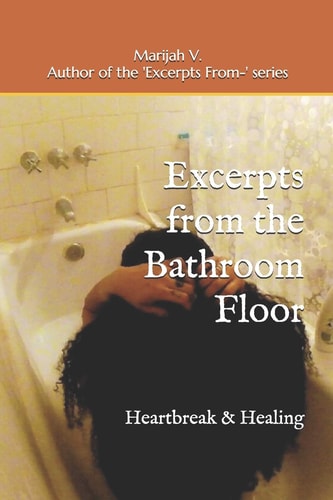 Excerpts from the Bathroom Floor Heartbreak and Healing