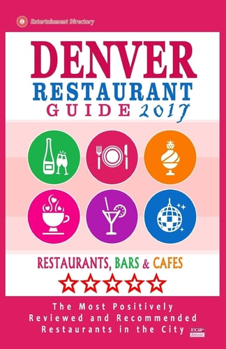 Denver Restaurant Guide 2017 Best Rated Restaurants in Denver, Colorado - 500 Restaurants, Bars and Cafés Recommended for Visitors, 2017