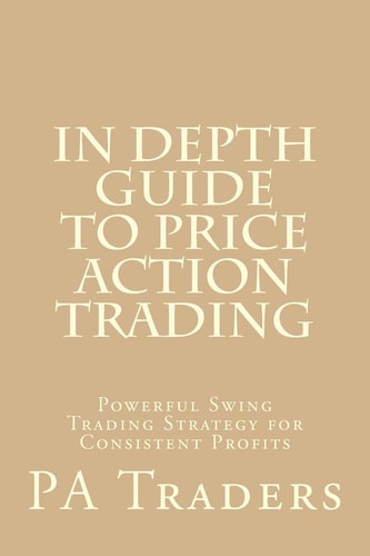 In Depth Guide to Price Action Trading Powerful Swing Trading Strategy for Consistent Profits