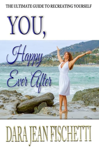 You, Happy Ever After The Ultimate Guide to Re-Creating Yourself (Especially After Divorce Or Heartbreak)