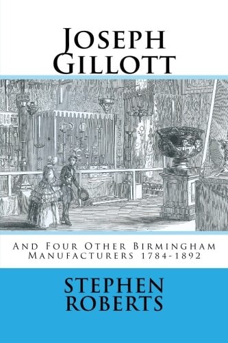 Joseph Gillott And Other Birmingham Manufacturers 1784-1892