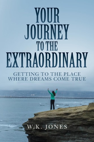 Your Journey to the Extraordinary Getting to the Place Where Dreams Come True
