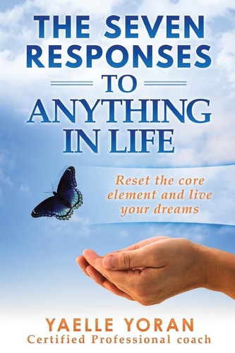 The Seven Responses to Anything in Life Reset the Core Element and Live Your Dreams
