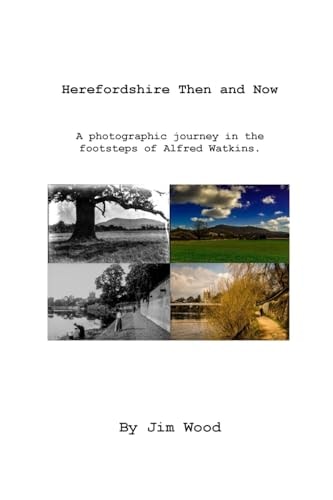 Herefordshire Then and Now A Photographic Journey with Alfred Watkins