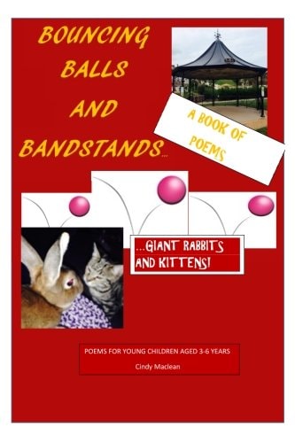 Bouncing Balls and Bandstands...giant Rabbits and Kittens A Book of Poetry for Young Children Aged 3-6 Years