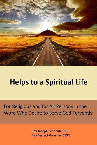 Helps to a Spiritual Life For Religious and for All Persons in the Word Who Desire to Serve God Fervently