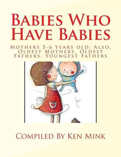 Babies Who Have Babies Also, Oldest Mothers, Oldest Fathers, Youngest Fathers