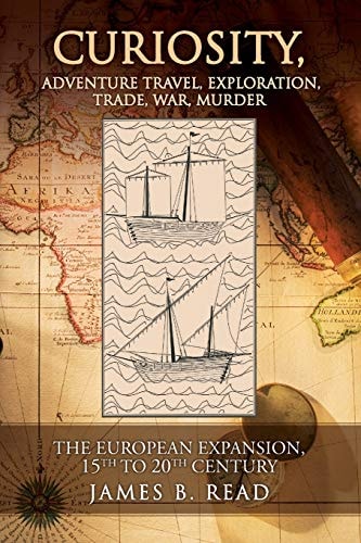 CURIOSITY, Adventure Travel, Exploration, Trade, War, Murder The European Expansion, 15th to 20th Century
