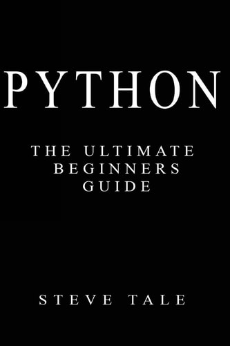 Python: the Ultimate Beginners Guide Start Coding Today