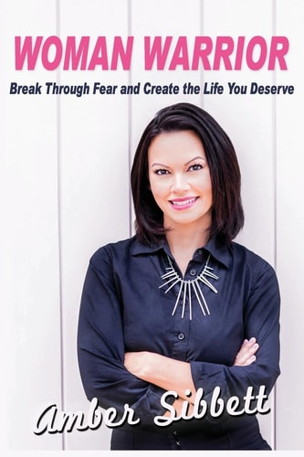Woman Warrior Break Through Fear and Create the Life You Deserve