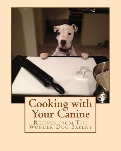 Cooking with Your Canine Recipes from The Wonder Dog Bakery