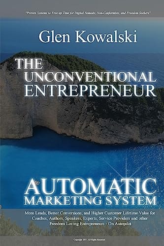 Unconventional Entrepreneur Automatic Marketing System More Leads, Better Conversions, and Higher Customer Lifetime Value for Coaches, Authors, Speakers, Experts, Service Providers and Other Freedom Loving Entrepreneurs - On Autopilot