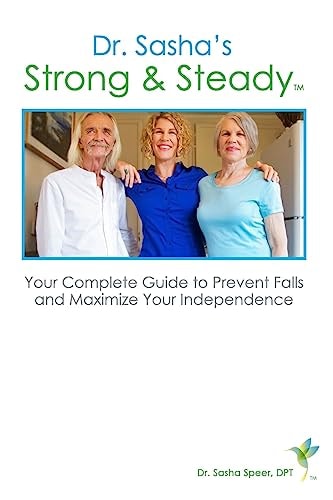 Strong and Steady Your Complete Guide to Preventing Falls and Maximizing Your Independence