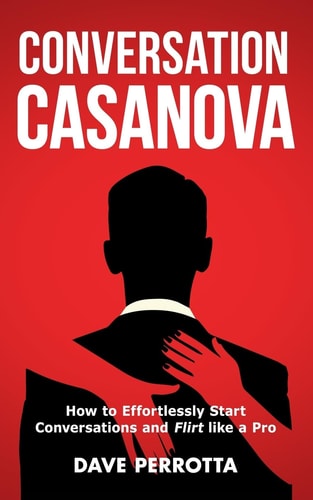 Conversation Casanova How to Effortlessly Start Conversations and Flirt Like a Pro