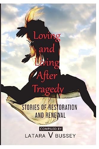 Loving and Living After Tragedy Stories of Restoration and Renewal