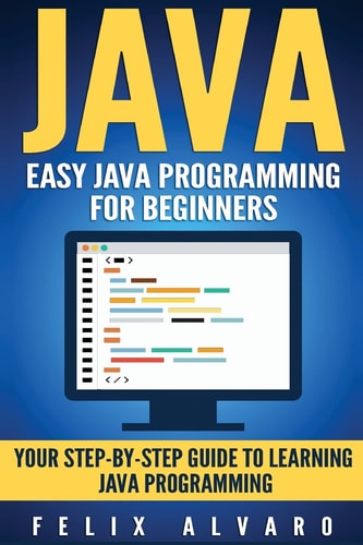Java Easy Java Programming For Beginners, Step-By-Step Guide To Learning Java