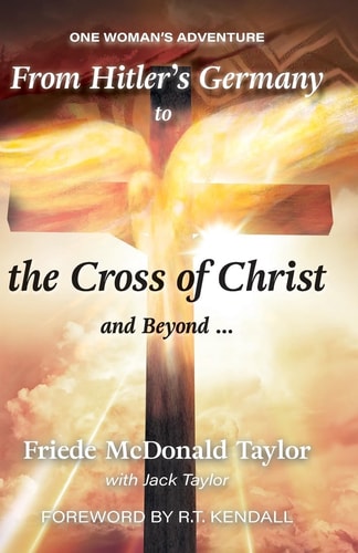 From Hitler's Germany to the Cross of Christ and Beyond One Woman's Adventure