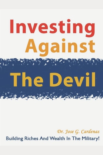 Investing Against the Devil Building Riches and Wealth in the Military!