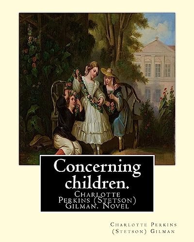 Concerning Children. By: Charlotte Perkins (Stetson) Gilman Novel