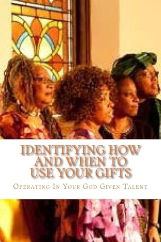 Identifying How and When To Use Your Gifts Operating Your God Given Talent