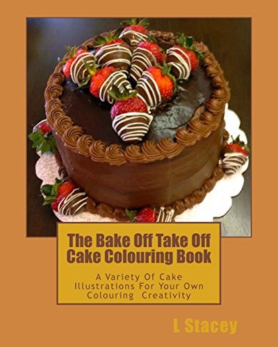 The Bake Off Take Off Cake Colouring Book A Variety Of Cake Illustrations For Your Own Colouring Creativity