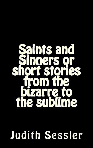Saints and Sinners Or Short Stories from the Bizarre to the Sublime