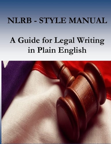 Nlrb Style Manual A Guide for Legal Writing in Plain English