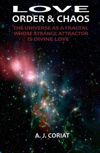 Love, Order and Chaos The Universe As a Fractal Whose Strange Attractor Is Divine Love