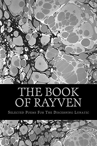 The Book Of Rayven Selected Poems For The Discerning Lunatic